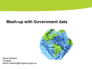 Mash-up with Government data Darren Mottolini Landgate [email_address] 