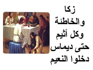 ‫زكا‬
 ‫والخاطئة‬
  ‫وكل أثيم‬
‫حتى ديماس‬
‫دخلوا النعيم‬
 