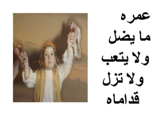 ‫عمره‬
 ‫ما يضل‬
‫ول يتعب‬
‫ول تزل‬
 ‫قداماه‬
 