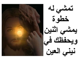 ‫تمشي له‬
  ‫خطوة‬
‫يمشي اثنين‬
‫ويحفظك في‬
‫نيني العين‬
 