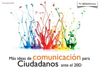 Más ideas de comunicaciónpara
Ciudadanos ante el 20D
Por @PabloHerreros26 de octubre de 2015
 