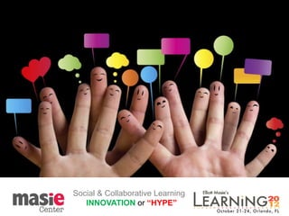 Social & Collaborative Learning
   INNOVATION or “HYPE”
 