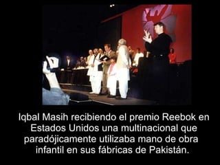 Iqbal Masih recibiendo el premio Reebok en Estados Unidos una multinacional que paradójicamente utilizaba mano de obra  infantil en sus fábricas de Pakistán.  