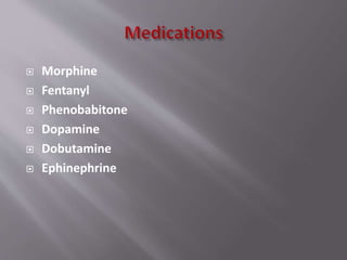  Morphine
 Fentanyl
 Phenobabitone
 Dopamine
 Dobutamine
 Ephinephrine
 