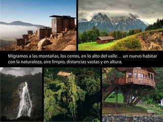 Migramos a las montañas, los cerros, en lo alto del valle… un nuevo habitar
con la naturaleza, aire limpio, distancias vastas y en altura.
 