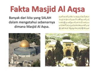 FaktaMasjid Al Aqsa Banyakdarikita yang SALAH dalammengetahuisebenarnyadimanaMasjid Al Aqsa. 