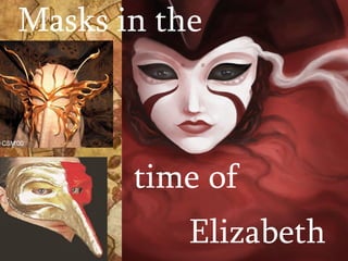 Masks in the time of  Elizabeth  