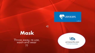 Mask
Throw-away, re-use,
wash-and wear
??
 