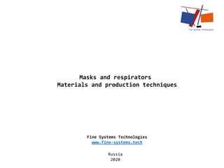 Fine Systems Technologies
www.fine-systems.tech
Russia
2020
Masks and respirators
Materials and production techniques
 