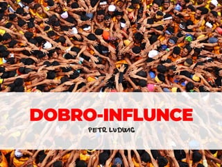 PETR LUDWIG
DOBRO-INFLUNCE
 