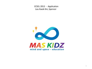 ECSEL 2013 - Application
 Lou Kwok Kin, Spencer




                           1
 