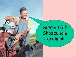 Saħħa tfal!
Għożżuhom
l-annimali.
 