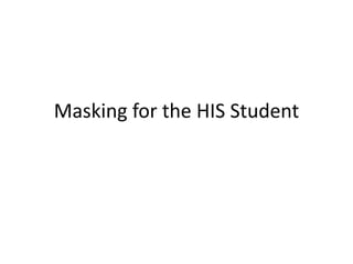 Masking for the HIS Student
 