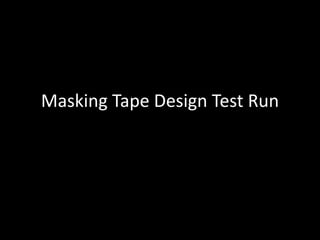 Masking Tape Design Test Run
 