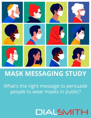MASK MESSAGING STUDY
What’s the right message to persuade
people to wear masks in public?
 