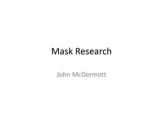 Mask Research
John McDermott
 