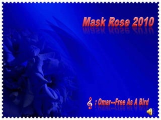   Mask Rose 2010   : Omar---Free As A Bird 