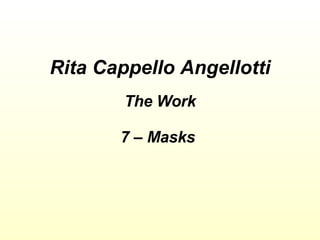 Rita Cappello Angellotti The Work 7 – Masks  