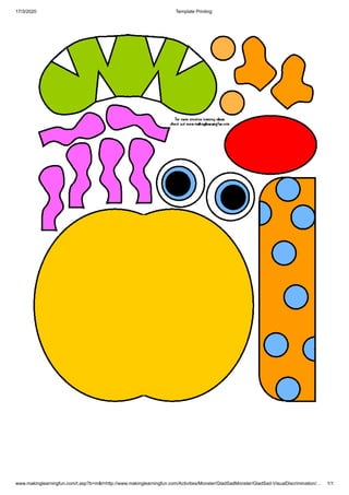 17/3/2020 Template Printing
www.makinglearningfun.com/t.asp?b=m&t=http://www.makinglearningfun.com/Activities/Monster/GladSadMonster/GladSad-VisualDiscrimination/… 1/1
 