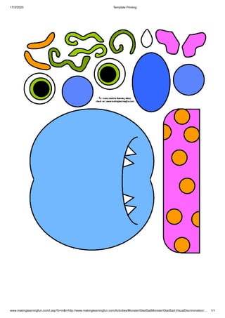17/3/2020 Template Printing
www.makinglearningfun.com/t.asp?b=m&t=http://www.makinglearningfun.com/Activities/Monster/GladSadMonster/GladSad-VisualDiscrimination/… 1/1
 