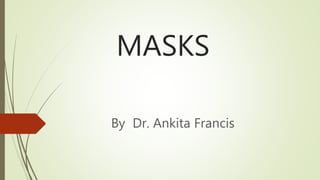 MASKS
By Dr. Ankita Francis
 