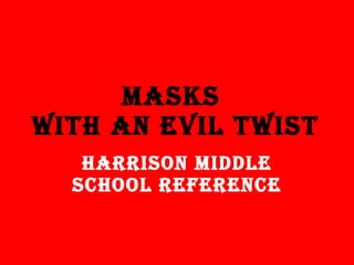 Masks  With An Evil Twist Harrison Middle School Reference 