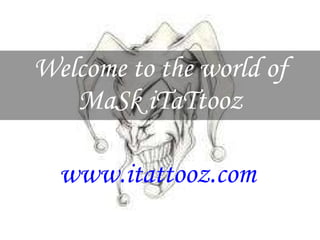 Welcome to the world of MaSk iTaTtooz www.itattooz.com 
