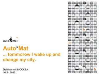 Auto*Mat
... tommorow I wake up and
change my city.

Delaisammit MOCKBA
16. 9. 2012
 