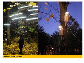 25
Modern birds houses.
 