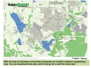 39
With the help of volunteers and private companies we created a district‘s sightseeing
map. You can download from web, print it and go for a walk for whole day!
 