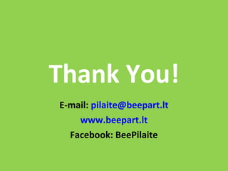 Thank You!
E-mail: pilaite@beepart.lt
www.beepart.lt
Facebook: BeePilaite
 