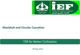 Maslahah and Circular Causation
29 May 2015
TSR for Better Civilization
 