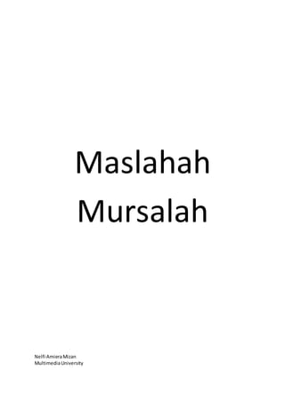 Maslahah 
Mursalah 
Nelfi Amiera Mizan 
Multimedia University 
 