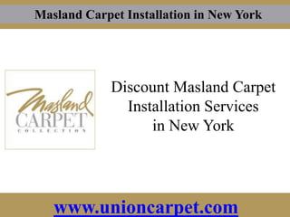 www.unioncarpet.com Discount  Masland Carpet  Installation Services  in New York Union Carpet  178-11 Union Turnpike  Fresh Meadows, NY, 11366 www.unioncarpet.com 