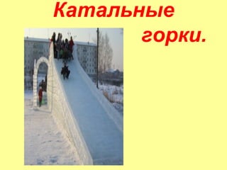 Катальные
горки.

 