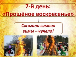 Сжигали символ
зимы – чучело!
7-й день:
«Прощёное воскресенье»
 