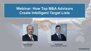 Ketan Khandkar
COO, Navatar
Nick Donato
Industry Specialist, Navatar
Webinar: How Top M&A Advisors
Create Intelligent Target Lists
 