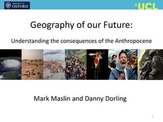 Mark Maslin and Danny Dorling
Geography of our Future:
Understanding the consequences of the Anthropocene
1
 