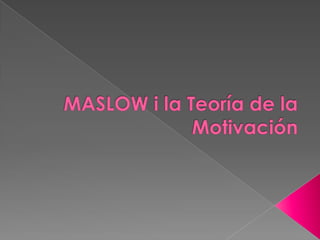 MASLOW i la Teoría de la Motivación 