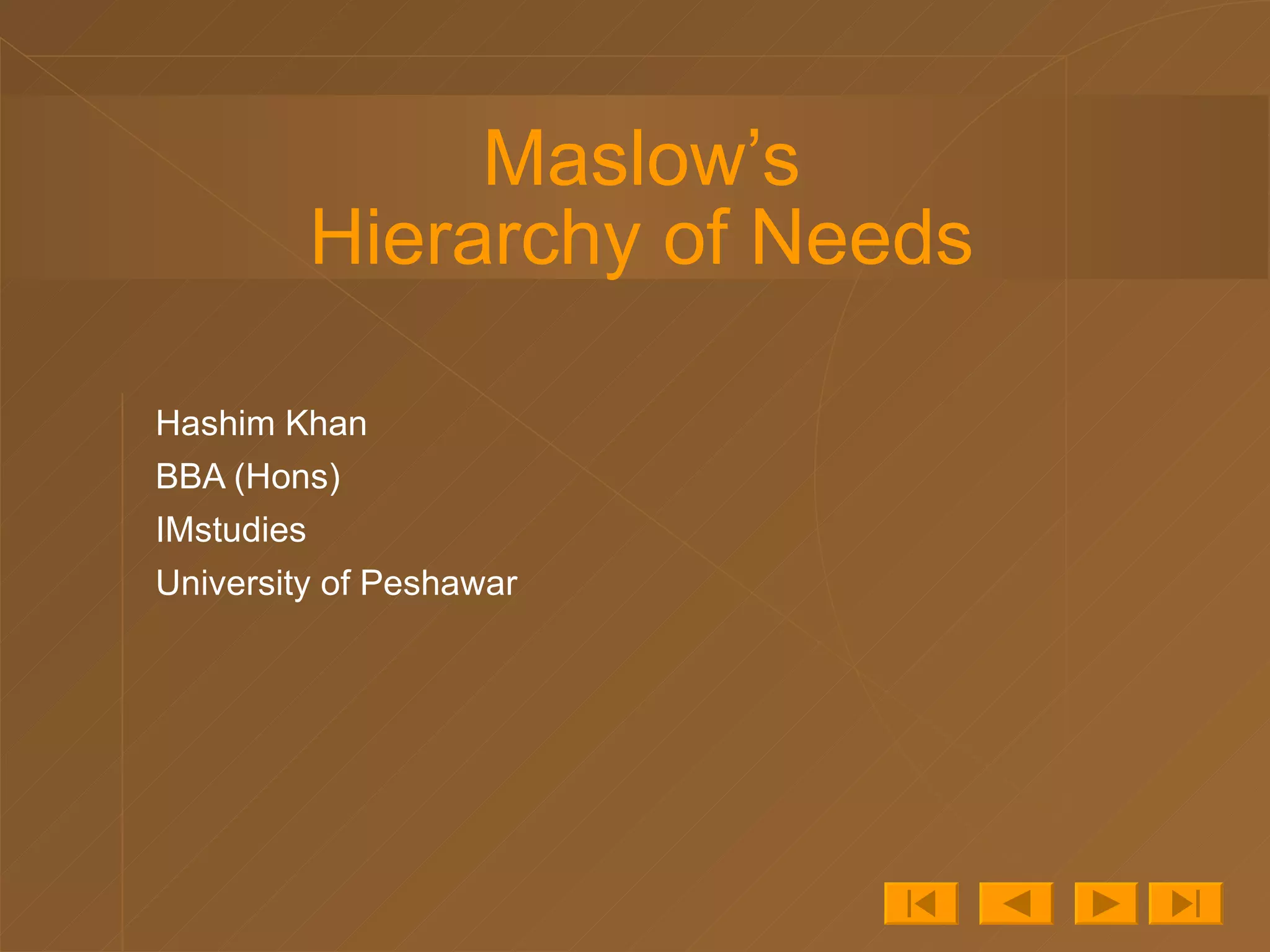 Maslow’s Hierarchy of Needs Hashim Khan BBA (Hons) IMstudies University of Peshawar