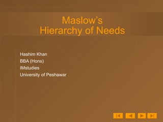 Maslow’s Hierarchy of Needs Hashim Khan  BBA (Hons) IMstudies University of Peshawar 