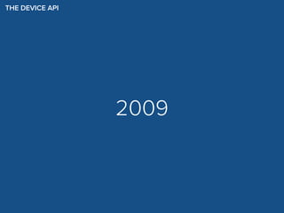 THE DEVICE API
2009
 
