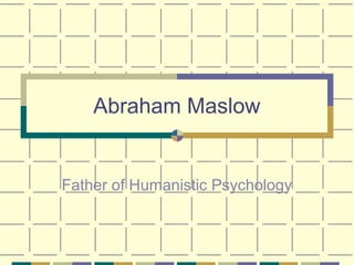 Abraham Maslow
Father of Humanistic Psychology
 