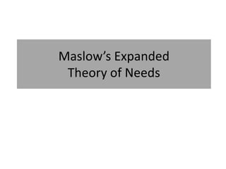 Maslow’s Expanded
 Theory of Needs
 