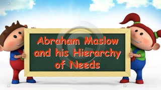 Abraham Maslow
and his Hierarchy
of Needs
 