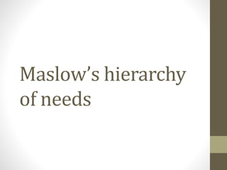 Maslow’s hierarchy
of needs
 