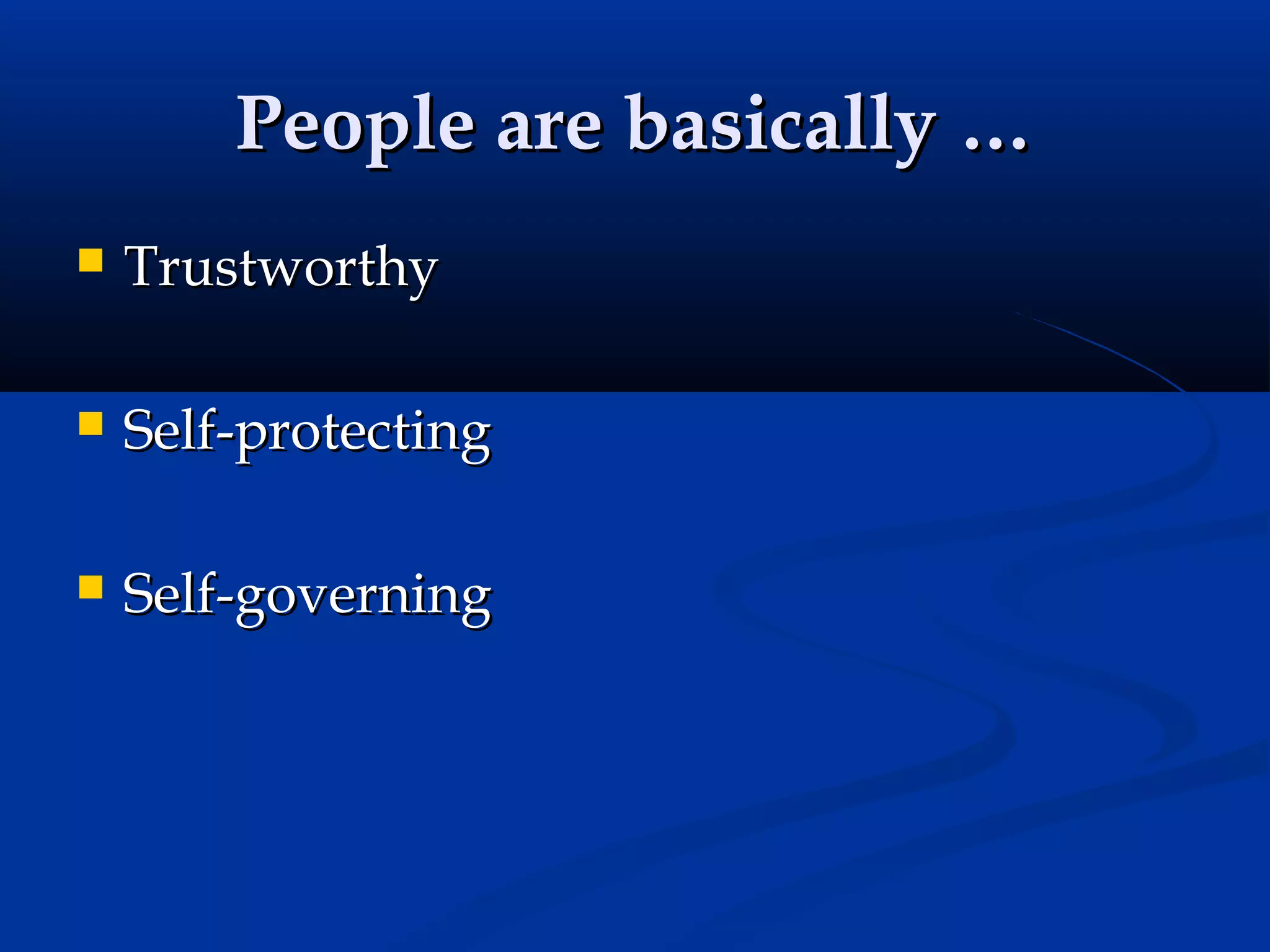 People are basically …


Trustworthy



Self-protecting



Self-governing

 