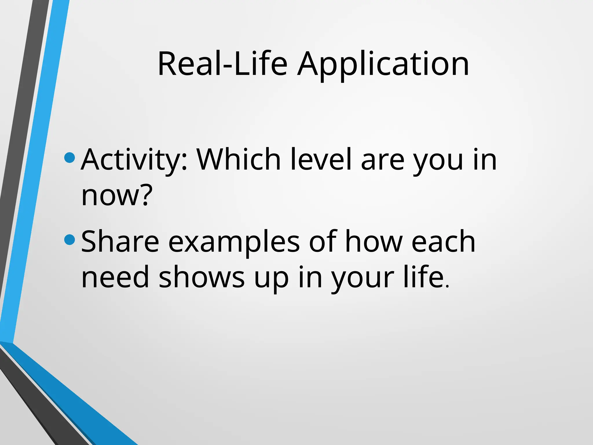 Real-Life Application
•Activity: Which level are you in
now?
•Share examples of how each
need shows up in your life.
 