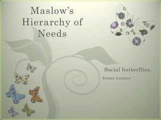 Maslow’s Hierarchy of Needs Social butterflies. Jonna Lounce 