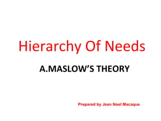 A.MASLOW’S THEORY ,[object Object],Prepared by Jean Noel Macaque June  2009 
